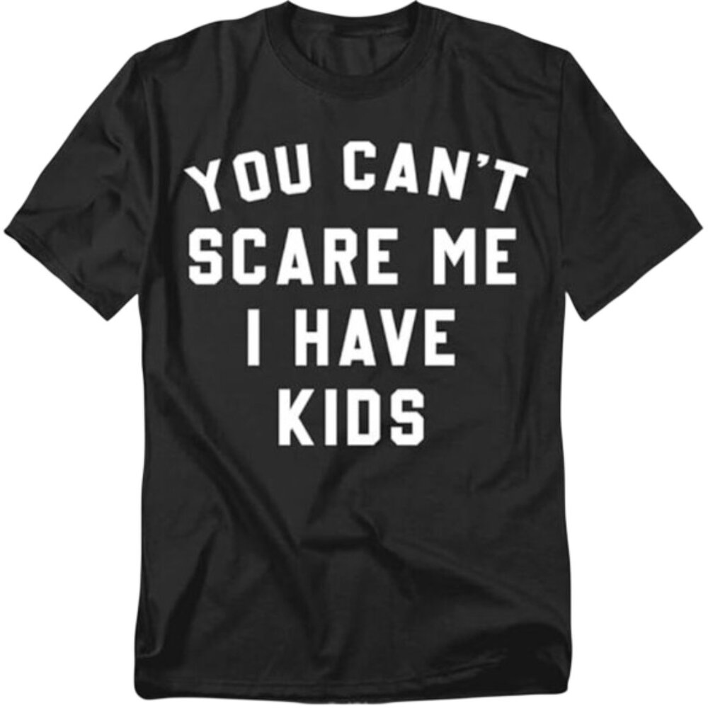 You Can't Scare Me I Have Kids Black T-Shirt - Size: Medium